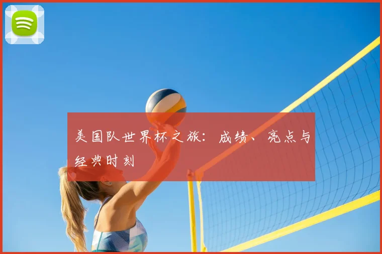 美国队世界杯之旅：成绩、亮点与经典时刻
