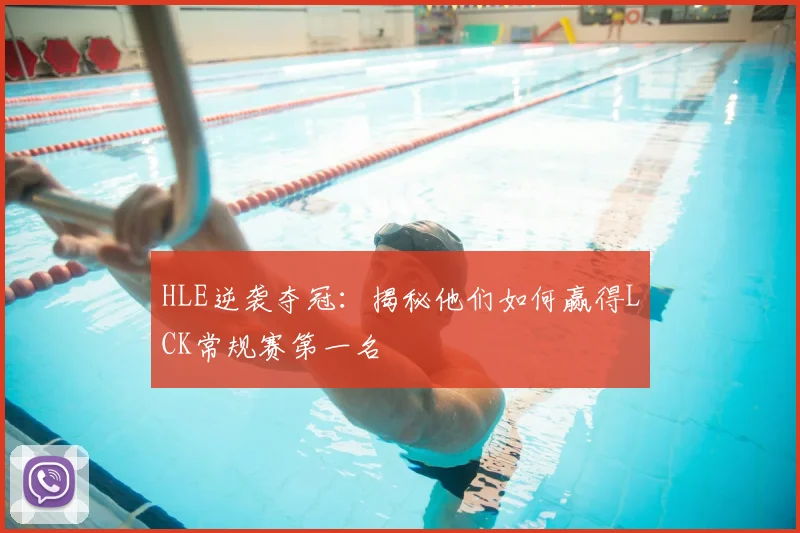HLE逆袭夺冠：揭秘他们如何赢得LCK常规赛第一名