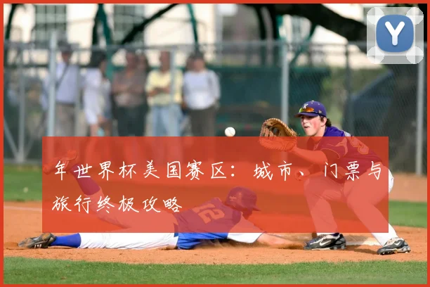 年世界杯美国赛区：城市、门票与旅行终极攻略