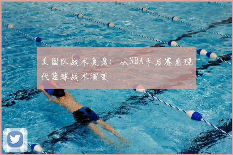 美国队战术复盘：从NBA季后赛看现代篮球战术演变