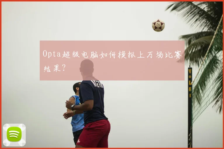 Opta超级电脑如何模拟上万场比赛结果？
