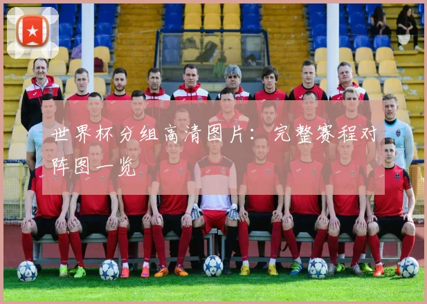 世界杯分组高清图片：完整赛程对阵图一览